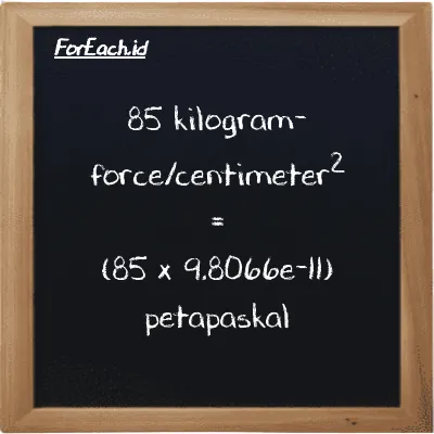 Cara konversi kilogram-force/centimeter<sup>2</sup> ke petapaskal (kgf/cm<sup>2</sup> ke PPa): 85 kilogram-force/centimeter<sup>2</sup> (kgf/cm<sup>2</sup>) setara dengan 85 dikalikan dengan 9.8066e-11 petapaskal (PPa)